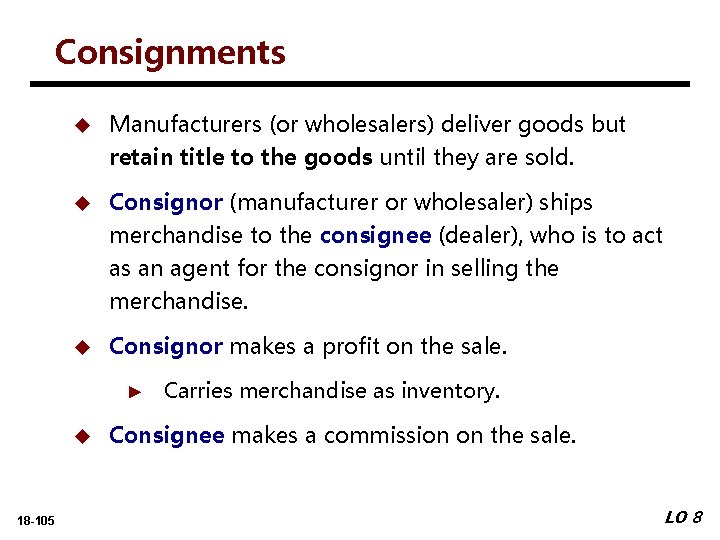 Consignments u Manufacturers (or wholesalers) deliver goods but retain title to the goods until
