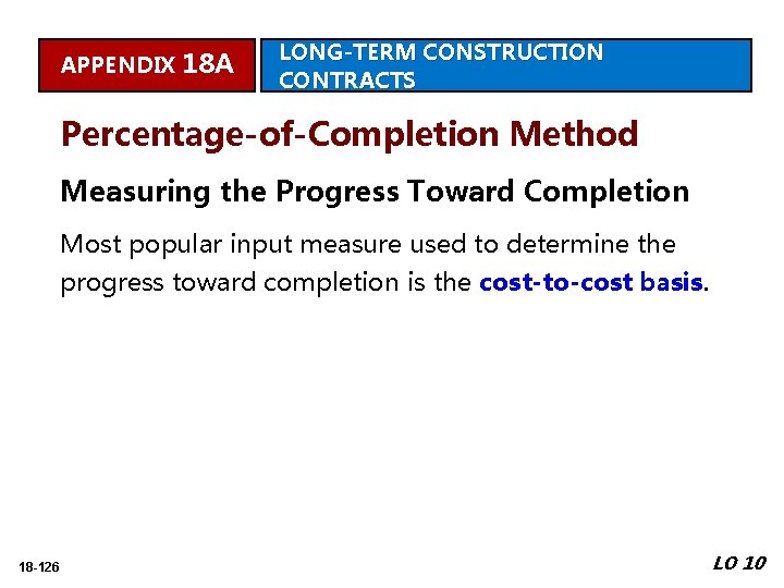 APPENDIX 18 A LONG-TERM CONSTRUCTION CONTRACTS Percentage-of-Completion Method Measuring the Progress Toward Completion Most