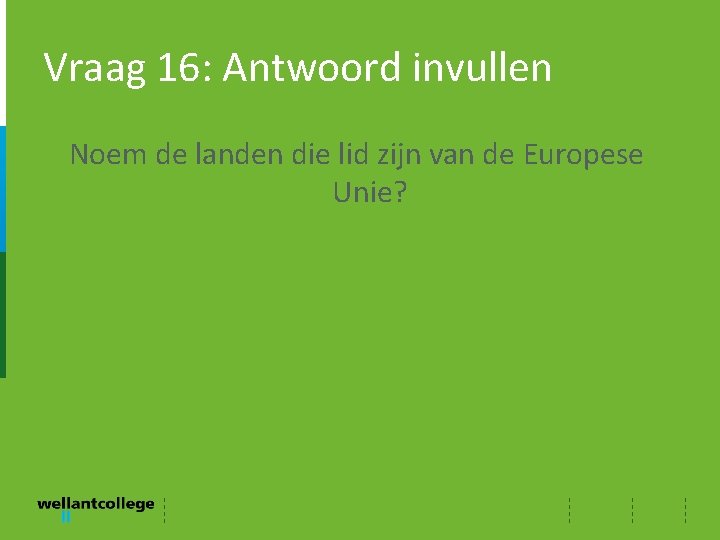 Vraag 16: Antwoord invullen Noem de landen die lid zijn van de Europese Unie?