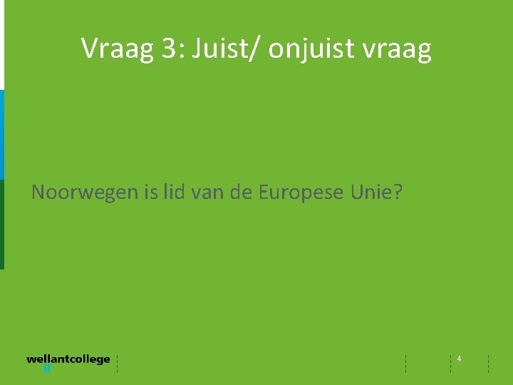 Vraag 3: Juist/ onjuist vraag Noorwegen is lid van de Europese Unie? 4 
