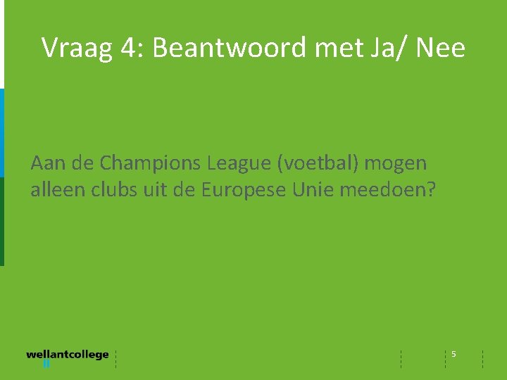 Vraag 4: Beantwoord met Ja/ Nee Aan de Champions League (voetbal) mogen alleen clubs