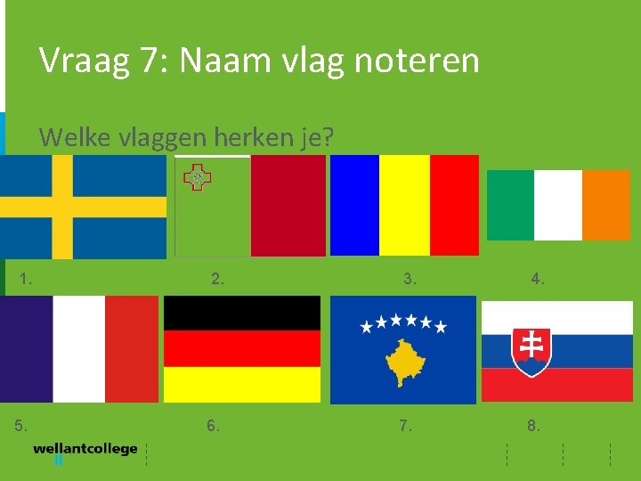 Vraag 7: Naam vlag noteren Welke vlaggen herken je? 1. 5. 2. 6. 3.