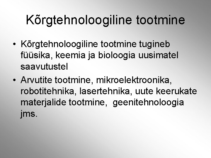 Kõrgtehnoloogiline tootmine • Kõrgtehnoloogiline tootmine tugineb füüsika, keemia ja bioloogia uusimatel saavutustel • Arvutite