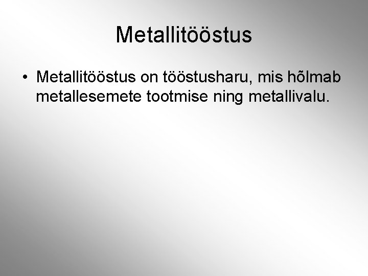 Metallitööstus • Metallitööstus on tööstusharu, mis hõlmab metallesemete tootmise ning metallivalu. 