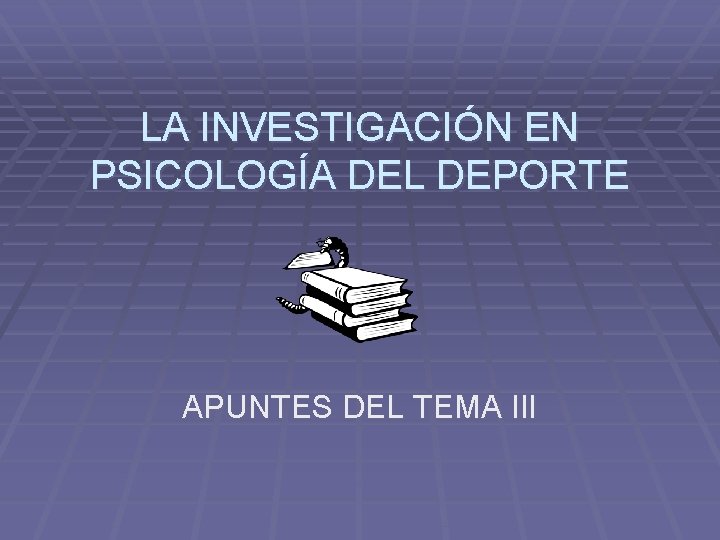 LA INVESTIGACIÓN EN PSICOLOGÍA DEL DEPORTE APUNTES DEL TEMA III 