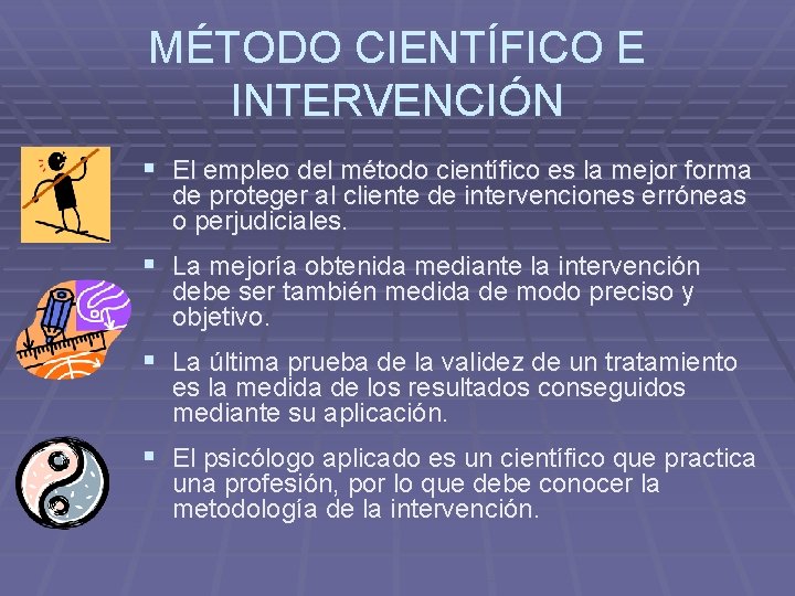 MÉTODO CIENTÍFICO E INTERVENCIÓN § El empleo del método científico es la mejor forma