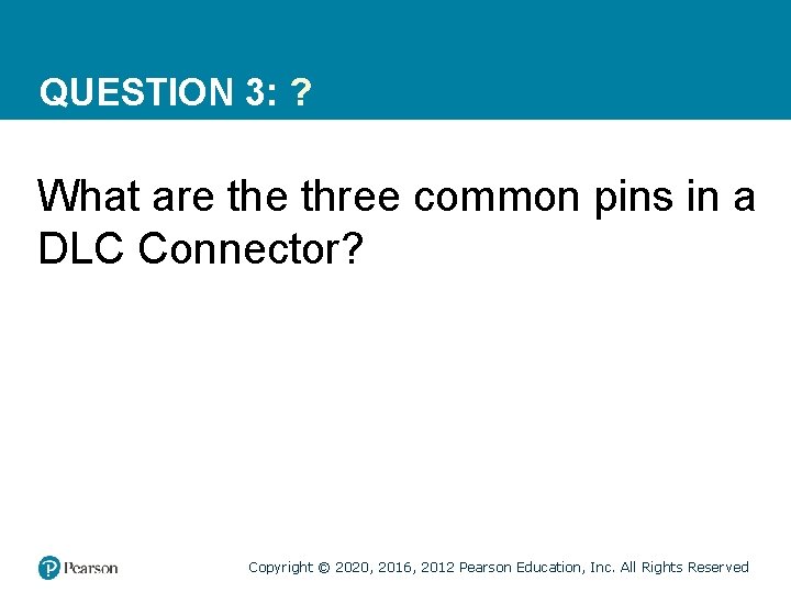 QUESTION 3: ? What are three common pins in a DLC Connector? Copyright ©