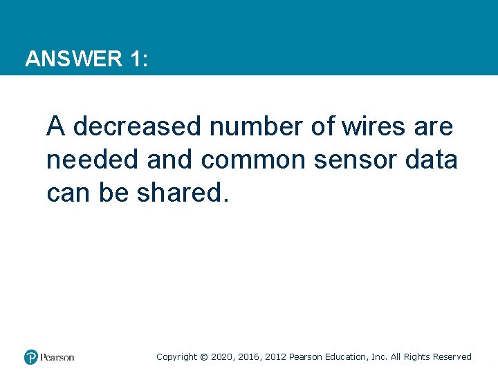 ANSWER 1: A decreased number of wires are needed and common sensor data can