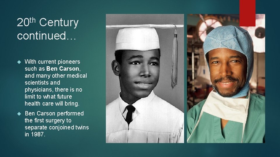 20 th Century continued… With current pioneers such as Ben Carson, and many other