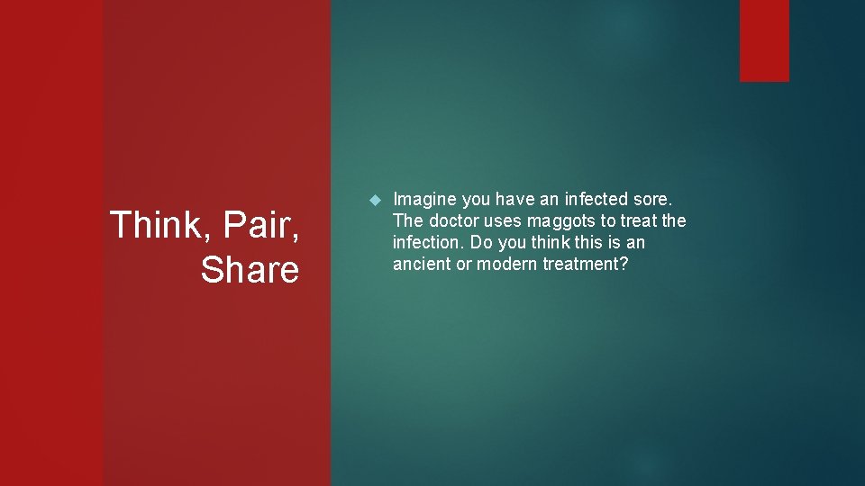 Think, Pair, Share Imagine you have an infected sore. The doctor uses maggots to