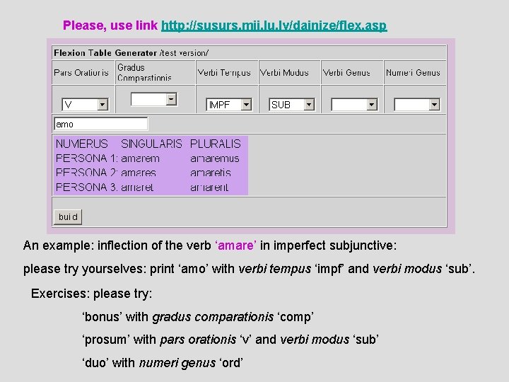 Please, use link http: //susurs. mii. lu. lv/dainize/flex. asp An example: inflection of the