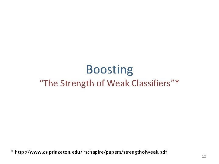 Boosting “The Strength of Weak Classifiers”* * http: //www. cs. princeton. edu/~schapire/papers/strengthofweak. pdf 12