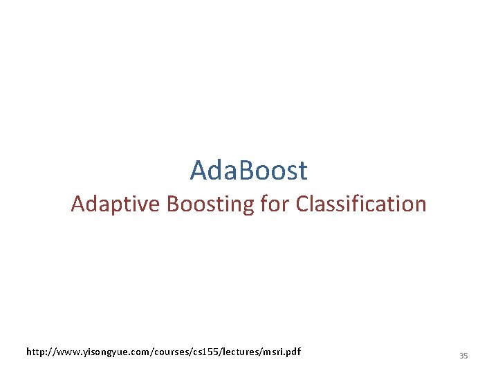 Ada. Boost Adaptive Boosting for Classification http: //www. yisongyue. com/courses/cs 155/lectures/msri. pdf 35 