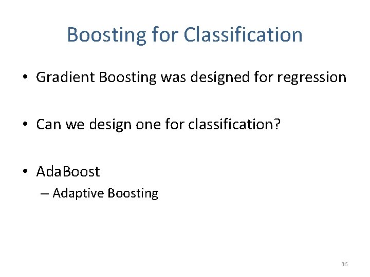 Boosting for Classification • Gradient Boosting was designed for regression • Can we design