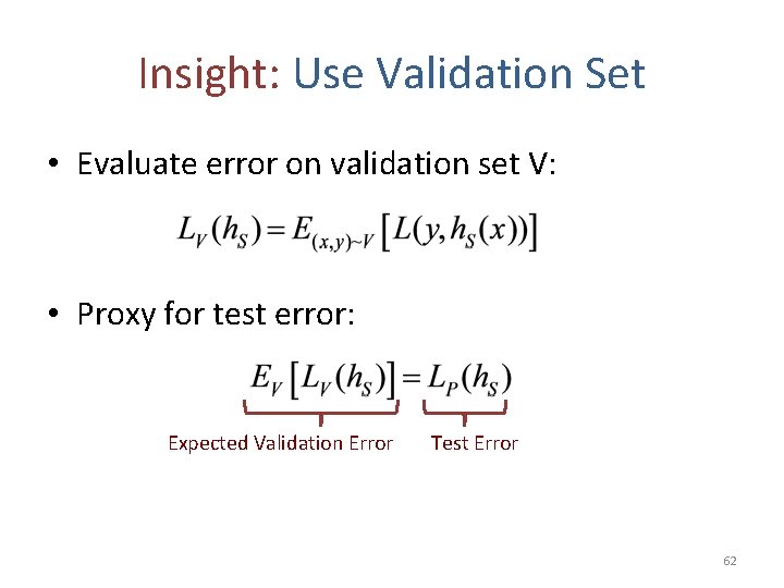 Insight: Use Validation Set • Evaluate error on validation set V: • Proxy for