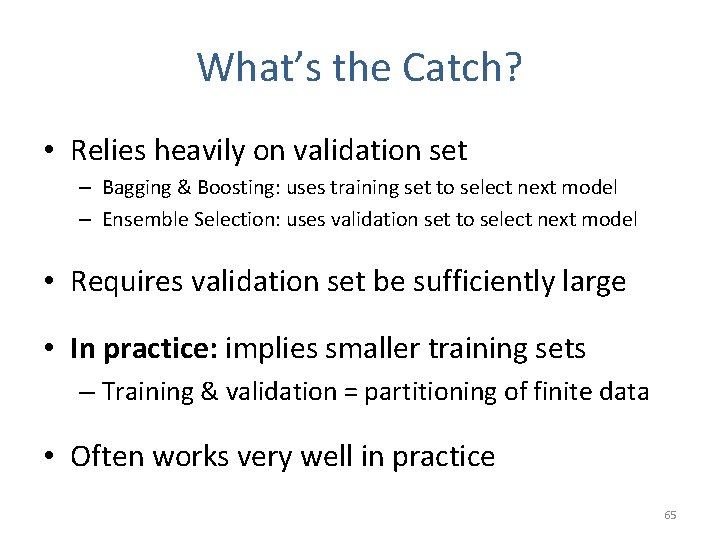 What’s the Catch? • Relies heavily on validation set – Bagging & Boosting: uses