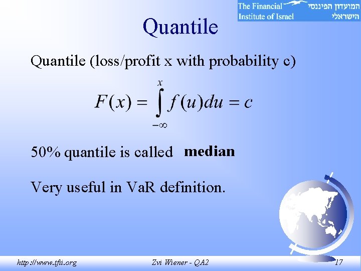 Quantile (loss/profit x with probability c) 50% quantile is called median Very useful in