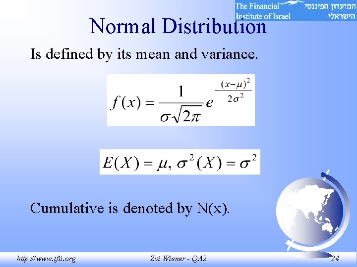 Normal Distribution Is defined by its mean and variance. Cumulative is denoted by N(x).