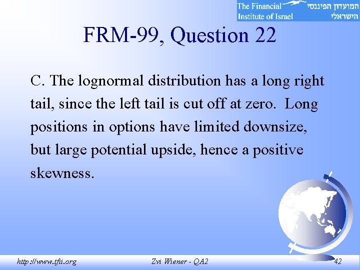 FRM-99, Question 22 C. The lognormal distribution has a long right tail, since the