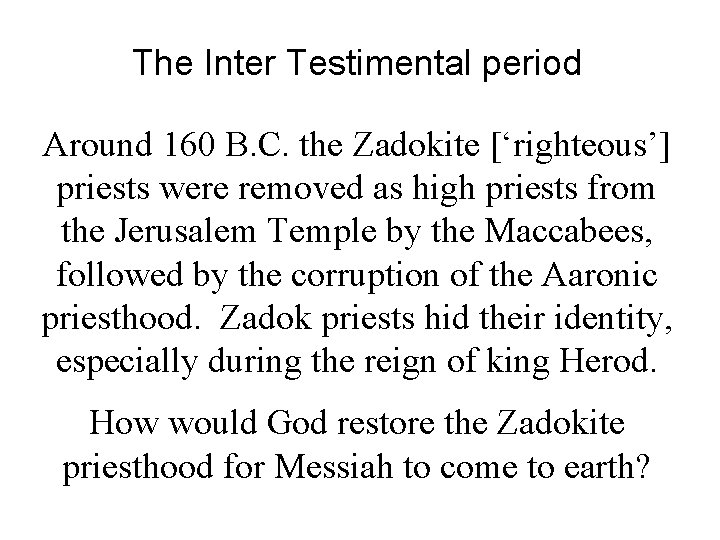 The Inter Testimental period Around 160 B. C. the Zadokite [‘righteous’] priests were removed