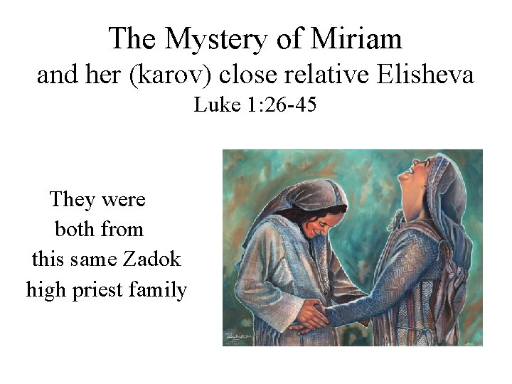 The Mystery of Miriam and her (karov) close relative Elisheva Luke 1: 26 -45