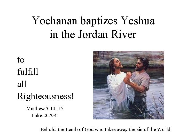 Yochanan baptizes Yeshua in the Jordan River to fulfill all Righteousness! Matthew 3: 14,