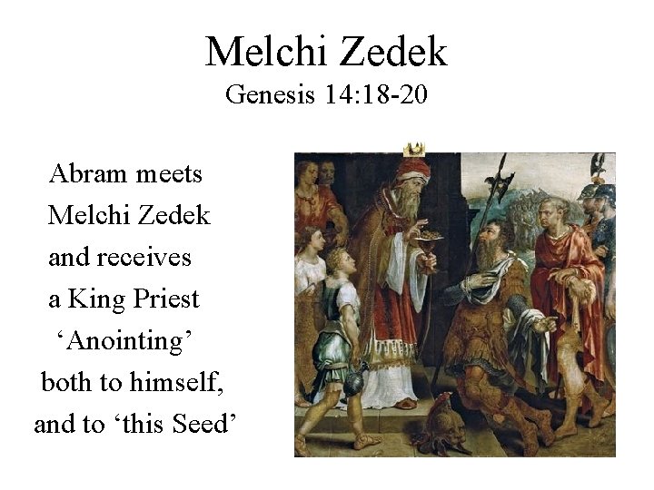 Melchi Zedek Genesis 14: 18 -20 Abram meets Melchi Zedek and receives a King