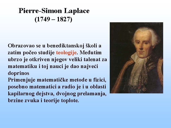 Pierre-Simon Laplace (1749 – 1827) Obrazovao se u benediktanskoj školi a zatim počeo studije