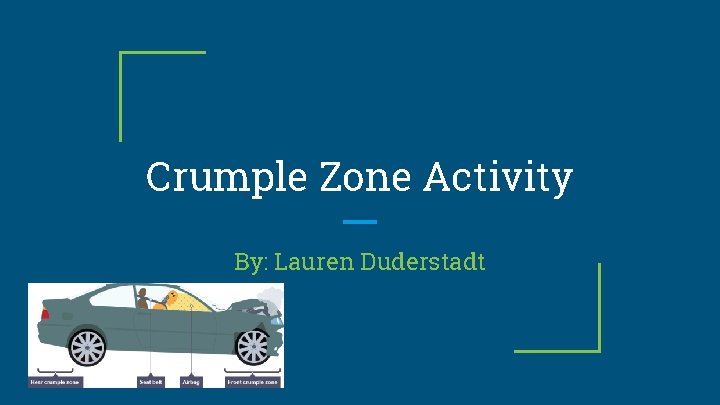 Crumple Zone Activity By: Lauren Duderstadt 