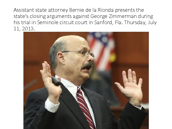 Assistant state attorney Bernie de la Rionda presents the state's closing arguments against George