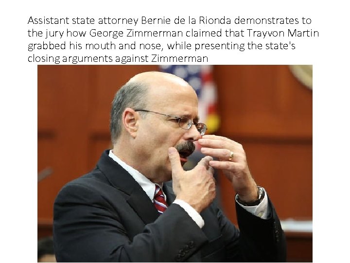 Assistant state attorney Bernie de la Rionda demonstrates to the jury how George Zimmerman