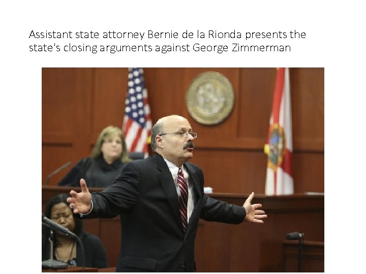 Assistant state attorney Bernie de la Rionda presents the state's closing arguments against George