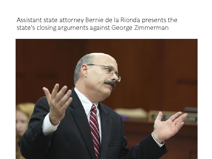 Assistant state attorney Bernie de la Rionda presents the state's closing arguments against George