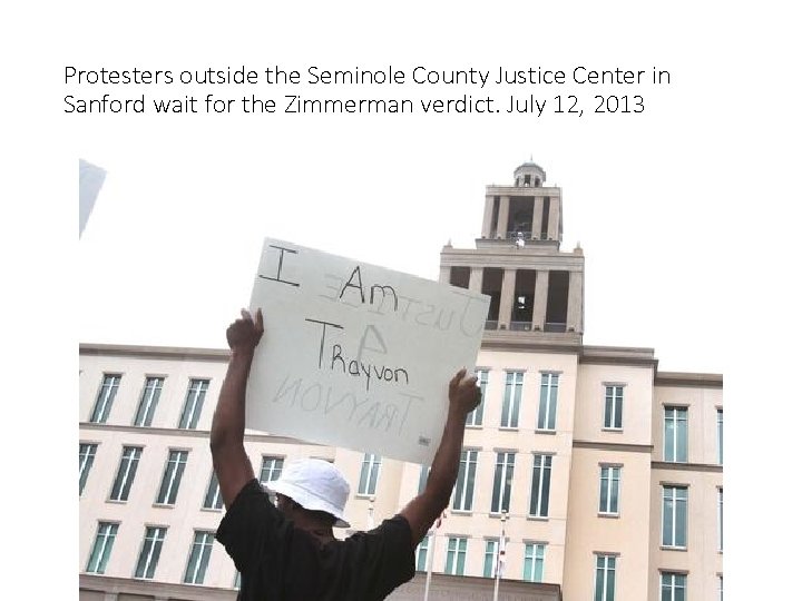 Protesters outside the Seminole County Justice Center in Sanford wait for the Zimmerman verdict.