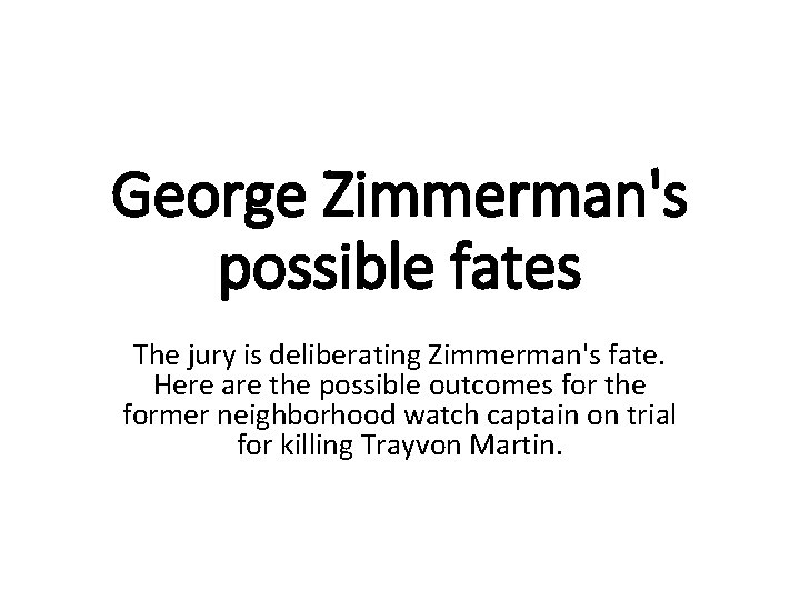 George Zimmerman's possible fates The jury is deliberating Zimmerman's fate. Here are the possible
