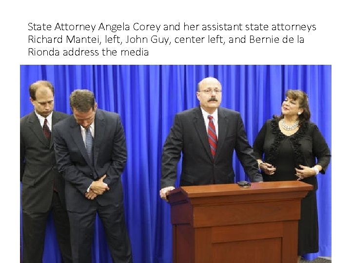 State Attorney Angela Corey and her assistant state attorneys Richard Mantei, left, John Guy,