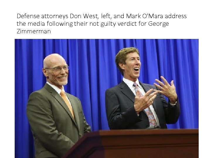 Defense attorneys Don West, left, and Mark O'Mara address the media following their not