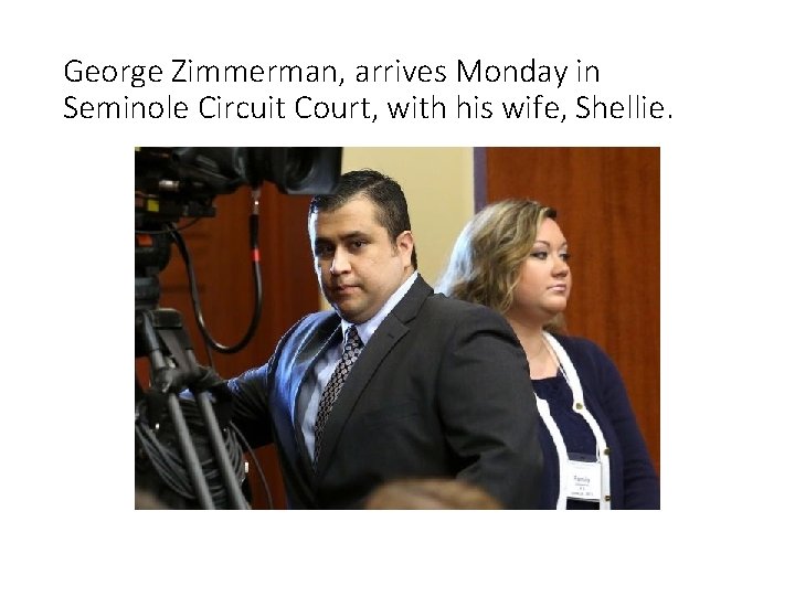 George Zimmerman, arrives Monday in Seminole Circuit Court, with his wife, Shellie. 