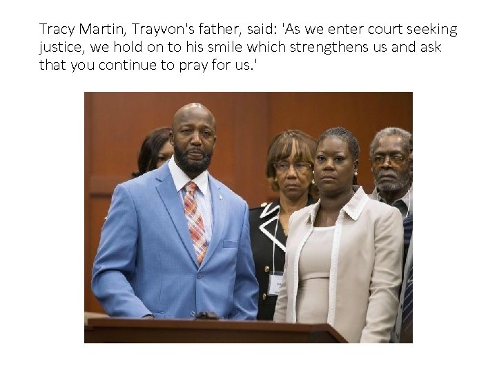 Tracy Martin, Trayvon's father, said: 'As we enter court seeking justice, we hold on