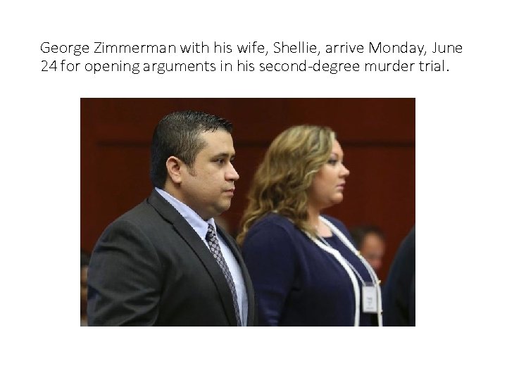 George Zimmerman with his wife, Shellie, arrive Monday, June 24 for opening arguments in