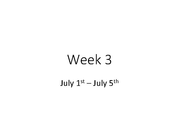 Week 3 July 1 st – July 5 th 