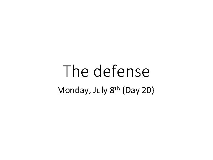 The defense Monday, July 8 th (Day 20) 