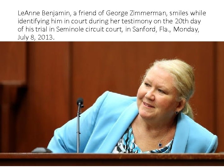 Le. Anne Benjamin, a friend of George Zimmerman, smiles while identifying him in court