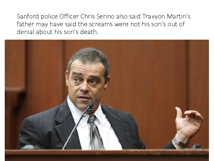 Sanford police Officer Chris Serino also said Travyon Martin’s father may have said the