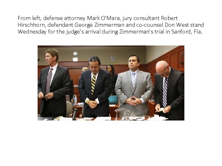 From left, defense attorney Mark O'Mara, jury consultant Robert Hirschhorn, defendant George Zimmerman and