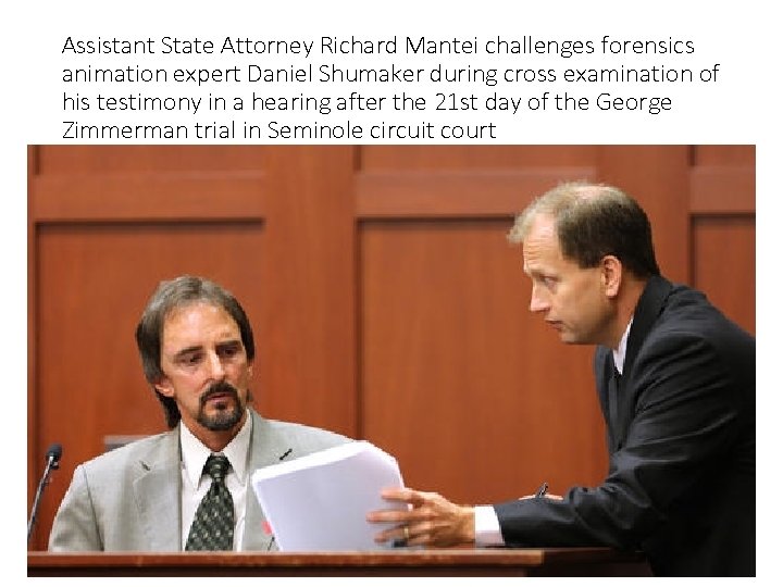 Assistant State Attorney Richard Mantei challenges forensics animation expert Daniel Shumaker during cross examination