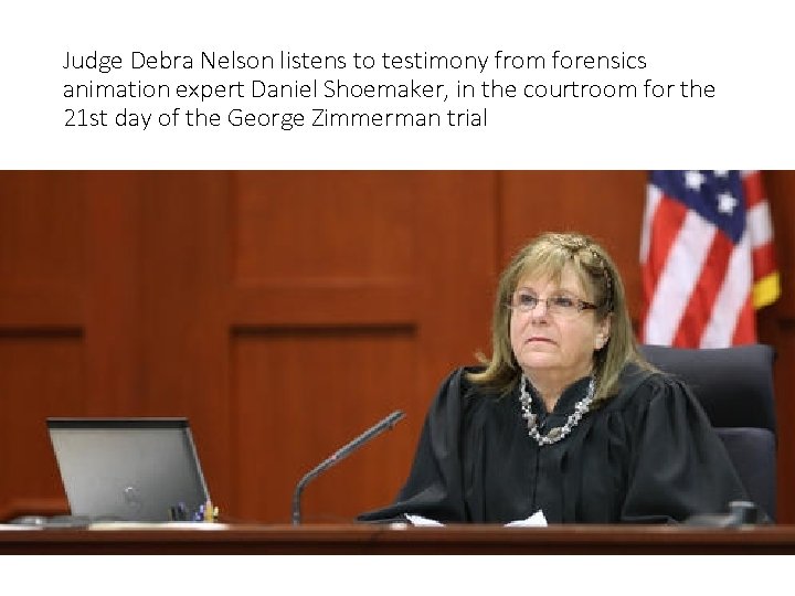 Judge Debra Nelson listens to testimony from forensics animation expert Daniel Shoemaker, in the