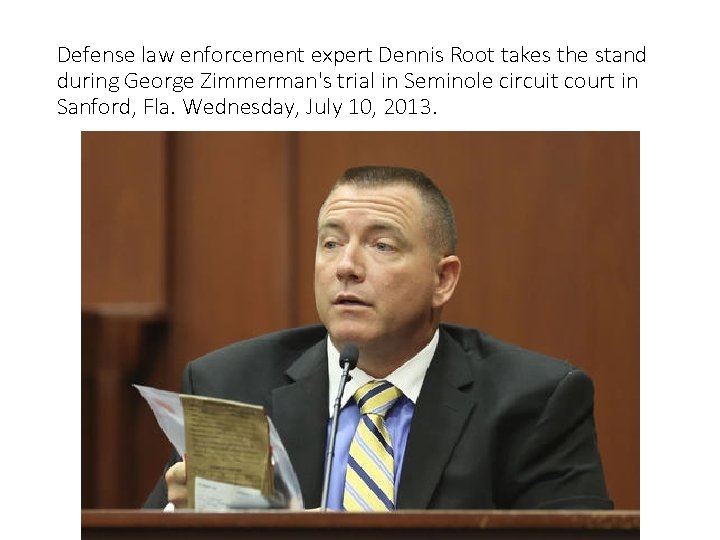 Defense law enforcement expert Dennis Root takes the stand during George Zimmerman's trial in