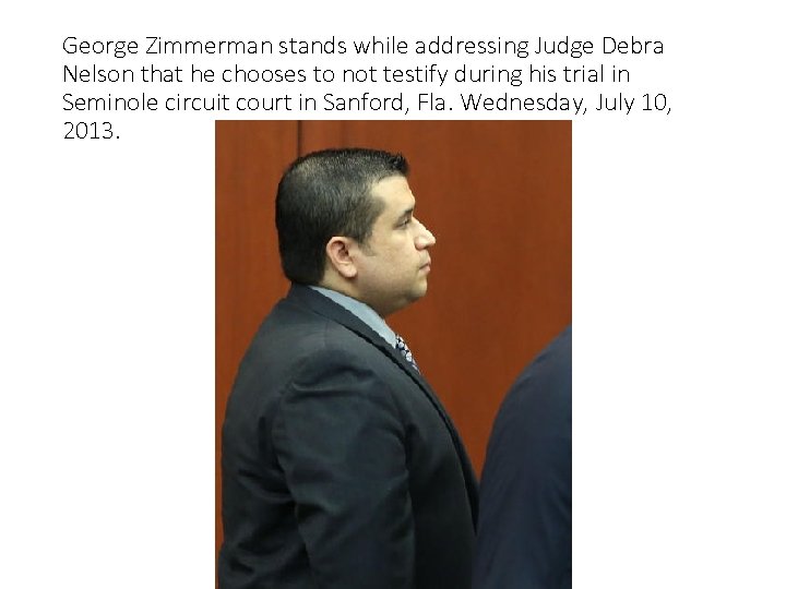 George Zimmerman stands while addressing Judge Debra Nelson that he chooses to not testify