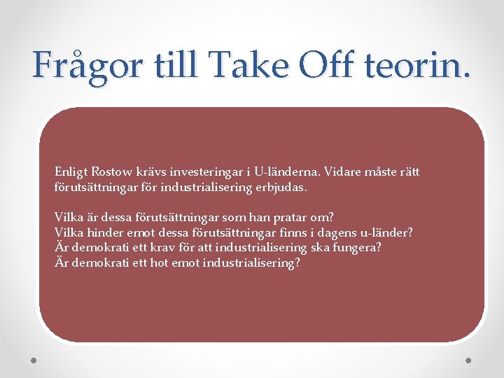 Frågor till Take Off teorin. Enligt Rostow krävs investeringar i U-länderna. Vidare måste rätt